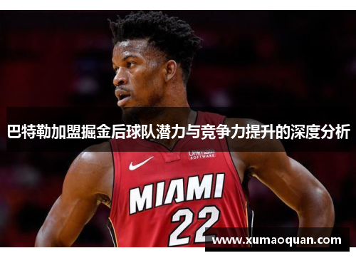 巴特勒加盟掘金后球队潜力与竞争力提升的深度分析