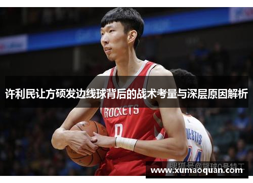 许利民让方硕发边线球背后的战术考量与深层原因解析